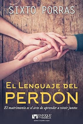 El lenguaje del perdón: El matrimonio es el arte de aprender a vivir juntos