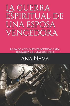 La guerra espiritual de una esposa vencedora: Guía de acciones proféticas para restaurar el matrimonio